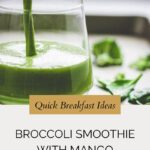 A broccoli smoothie is being poured into a glass, with fresh leafy greens blurred in the background. Text reads: “Quick Breakfast Ideas. Broccoli Smoothie With Mango. whensaltyandsweetunite.com.”.