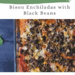 Pinterest pin bison and black bean Enchiladas.