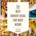 A collage of colorful dinners—veggie sheet pan, stuffed chicken, pineapple-topped chicken, and soup—surrounds text reading, 25 Best Dinner Ideas for Busy Moms. Discover quick and easy dinner ideas for busy moms. Get the Recipes.