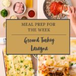 A collage showing Ground Turkey Lasagna ingredients, sauce being poured into a pan, and baked cheesy lasagna, with the text: Meal Prep for the Week: Ground Turkey Lasagna.