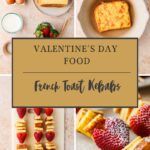 A collage features french toast kebabs: ingredients for French toast, a slice sizzling in a pan, skewers with French toast and strawberries, and finished kebabs dusted with powdered sugar and syrup. Text: Valentine’s Day Food. French Toast Kebabs.