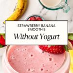 A glass of strawberry banana smoothie without yogurt is topped with a strawberry, surrounded by a banana, a bowl of strawberries, and a measuring cup of milk. Text overlay reads: Strawberry Banana Smoothie Without Yogurt.