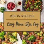 A collage shows ingredients in bowls (bison, broccoli, peppers, onions, sauces), a skillet with bison stir fry sizzling, and close-ups of the cooked bison stir fry. Text overlay reads: “Bison Recipes: Easy Bison Stir Fry.”.