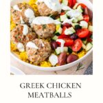A bowl featuring Greek Chicken Meatballs, yellow rice, fresh cucumbers, tomatoes, Kalamata olives, and a dollop of creamy tzatziki sauce. Text reads “Greek Chicken Meatballs” with website and “ground chicken recipes” highlighted.