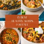 A collage of four bowls of colorful soups—including lentil and vegetable, creamy stew with bread, hearty vegetable, and chili—showcases the delicious variety of healthy soups for fall, with a text overlay: 15 Best Healthy Soups for Fall.